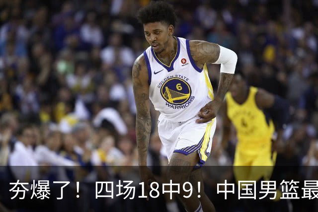 夯爆了！四场18中9！中国男篮最准侧翼球员